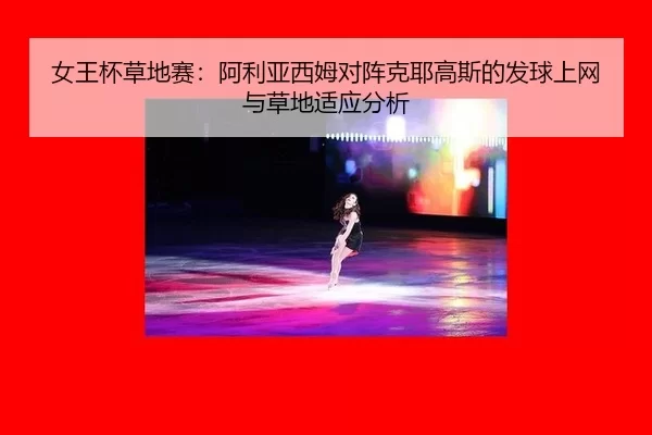 女王杯草地赛：阿利亚西姆对阵克耶高斯的发球上网与草地适应分析